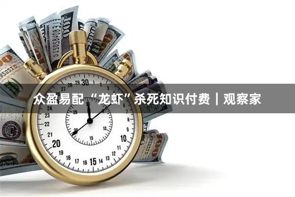 众盈易配 “龙虾”杀死知识付费｜观察家